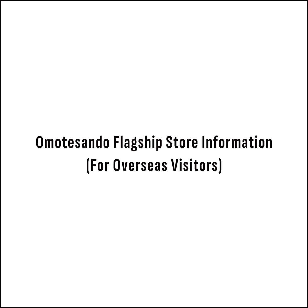 Omotesando Flagship Store Information(For Overseas Visitors)